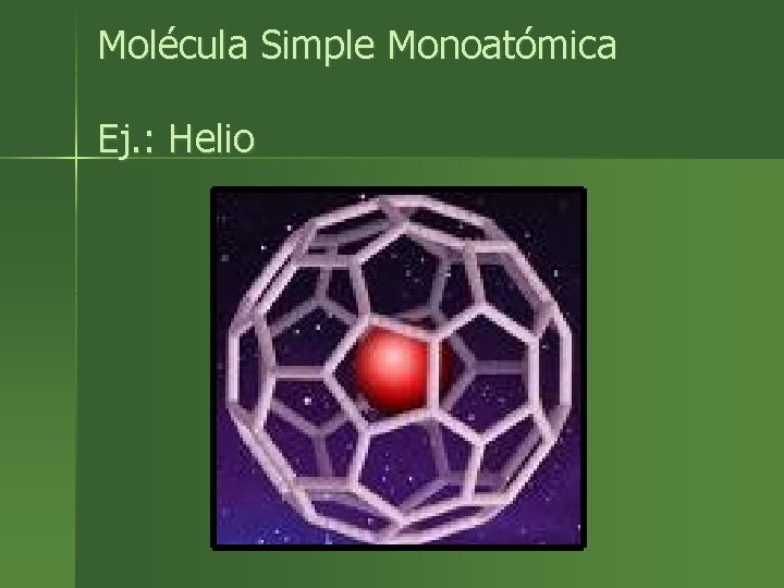 Molécula Simple Monoatómica Ej. : Helio 