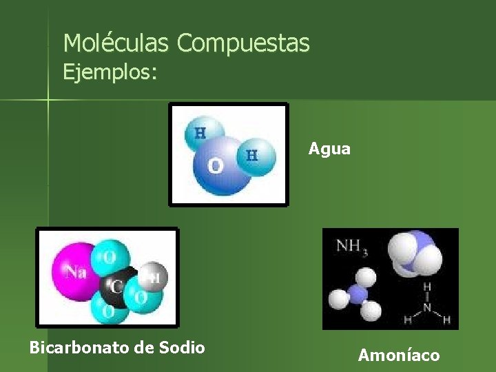 Moléculas Compuestas Ejemplos: Agua Bicarbonato de Sodio Amoníaco 