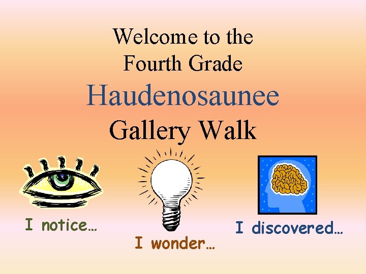 Welcome to the Fourth Grade Haudenosaunee Gallery Walk I notice… I wonder… I discovered…