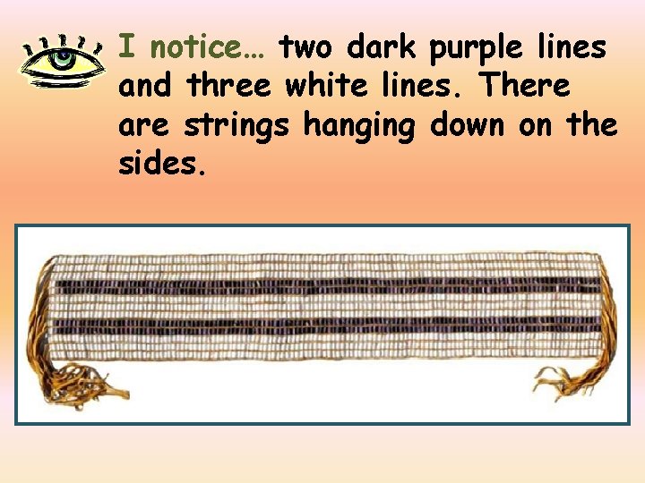 I notice… two dark purple lines and three white lines. There are strings hanging