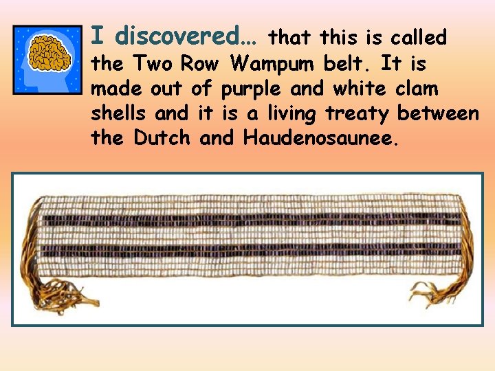 I discovered… that this is called the Two Row Wampum belt. It is made