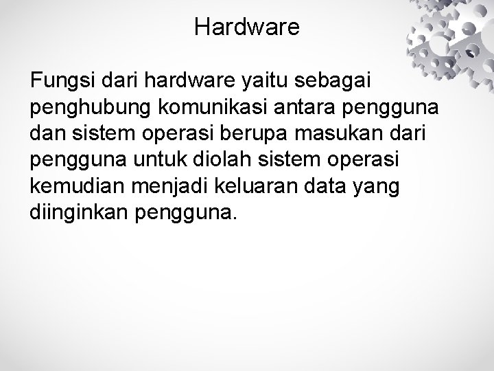 Hardware Fungsi dari hardware yaitu sebagai penghubung komunikasi antara pengguna dan sistem operasi berupa