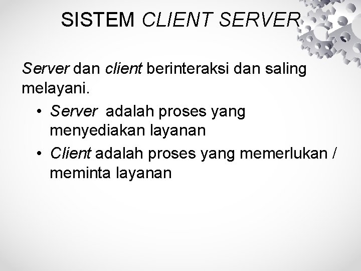 SISTEM CLIENT SERVER Server dan client berinteraksi dan saling melayani. • Server adalah proses