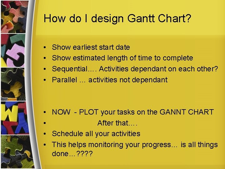 How do I design Gantt Chart? • • Show earliest start date Show estimated