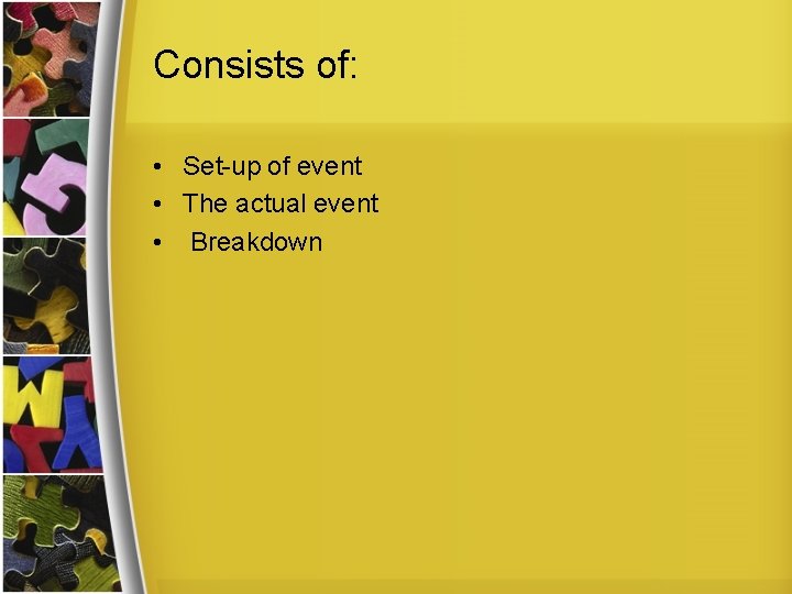 Consists of: • Set-up of event • The actual event • Breakdown 