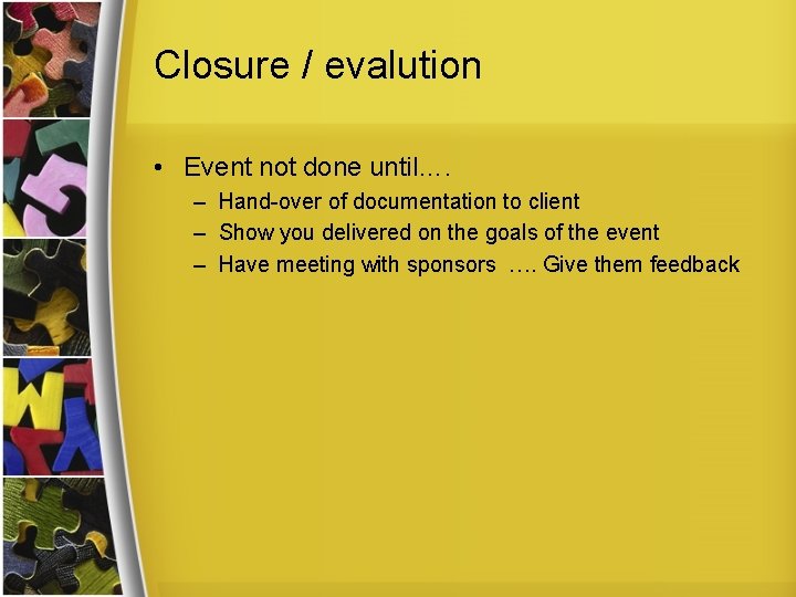 Closure / evalution • Event not done until…. – Hand-over of documentation to client