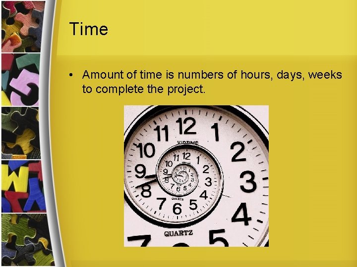 Time • Amount of time is numbers of hours, days, weeks to complete the