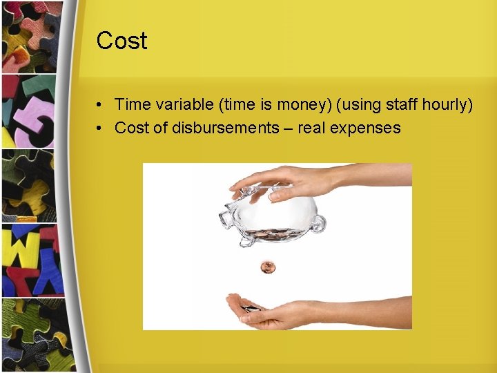 Cost • Time variable (time is money) (using staff hourly) • Cost of disbursements