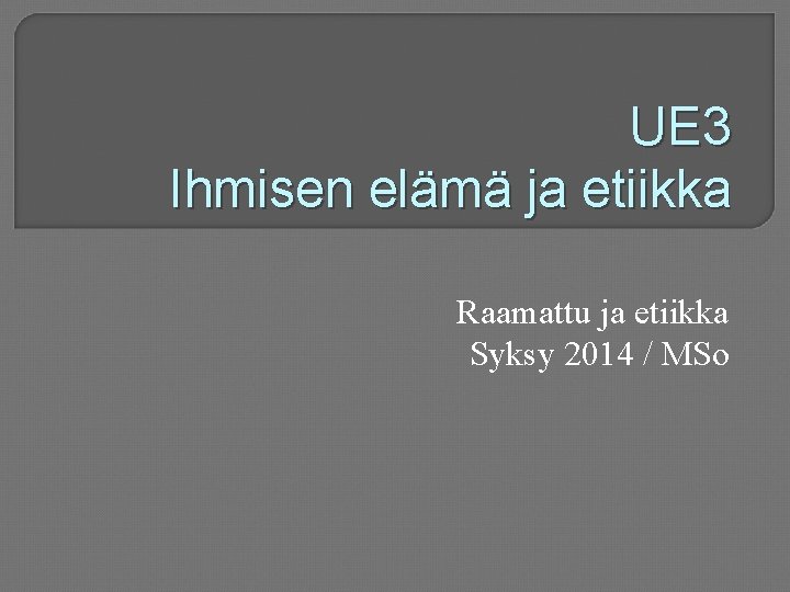 UE 3 Ihmisen elämä ja etiikka Raamattu ja etiikka Syksy 2014 / MSo 