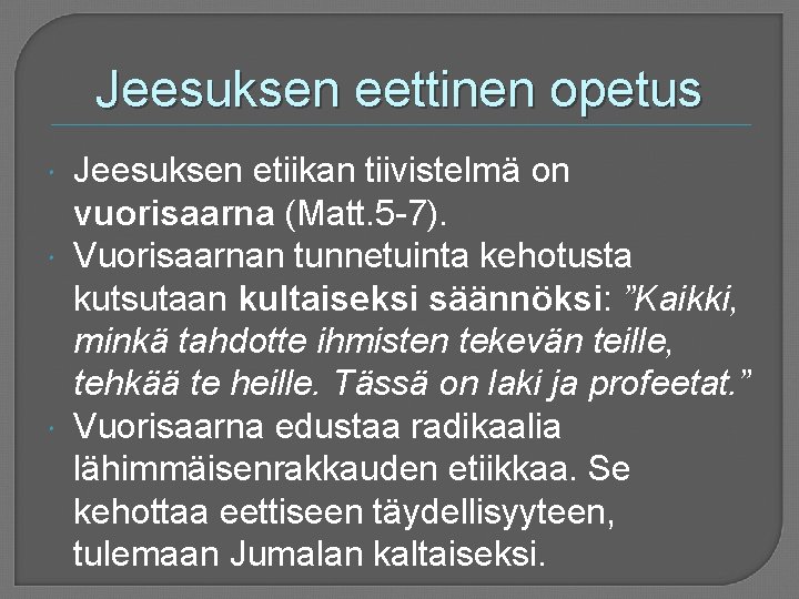 Jeesuksen eettinen opetus Jeesuksen etiikan tiivistelmä on vuorisaarna (Matt. 5 -7). Vuorisaarnan tunnetuinta kehotusta