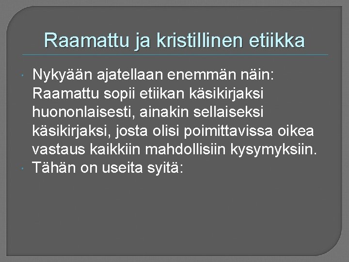 Raamattu ja kristillinen etiikka Nykyään ajatellaan enemmän näin: Raamattu sopii etiikan käsikirjaksi huononlaisesti, ainakin