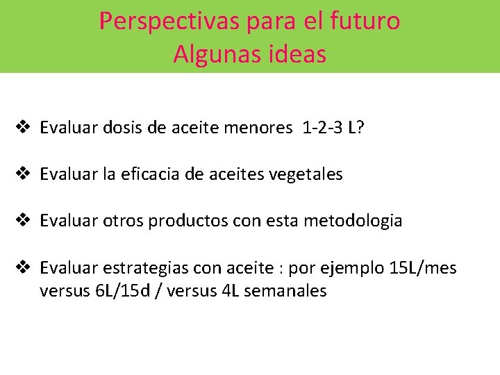 Perspectivas para el futuro Algunas ideas v Evaluar dosis de aceite menores 1 -2