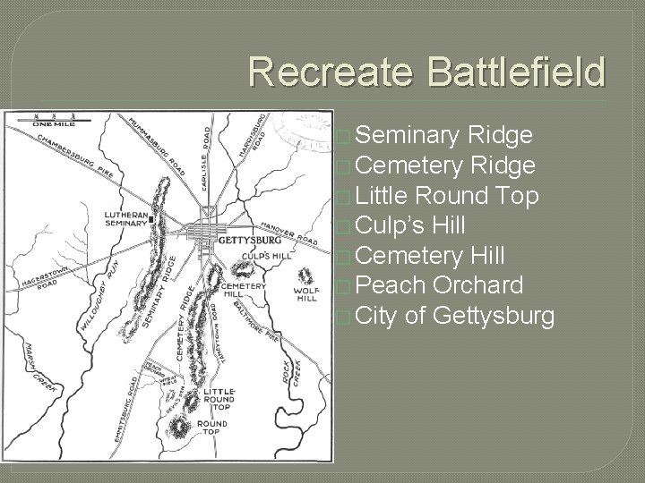 Recreate Battlefield � Seminary Ridge � Cemetery Ridge � Little Round Top � Culp’s