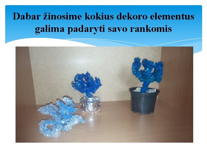 Dabar žinosime kokius dekoro elementus galima padaryti savo rankomis 