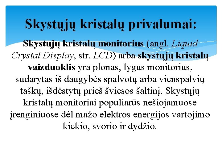 Skystųjų kristalų privalumai: Skystųjų kristalų monitorius (angl. Liquid Crystal Display, str. LCD) arba skystųjų