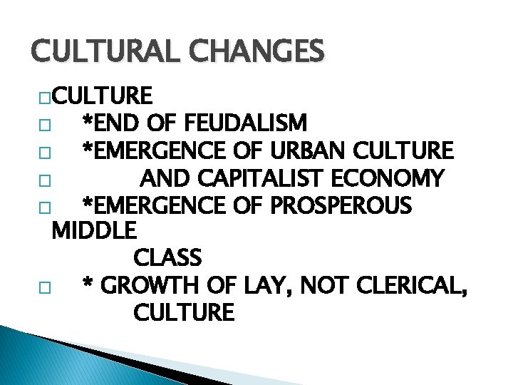 CULTURAL CHANGES �CULTURE *END OF FEUDALISM � *EMERGENCE OF URBAN CULTURE � AND CAPITALIST