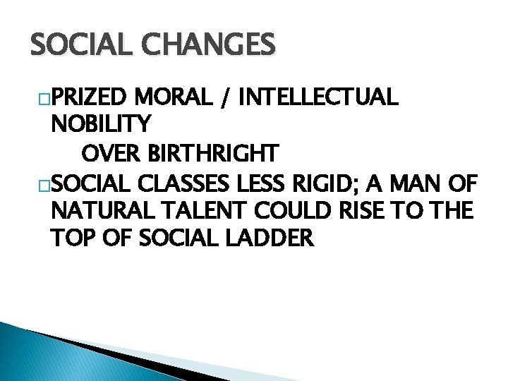 SOCIAL CHANGES �PRIZED MORAL / INTELLECTUAL NOBILITY OVER BIRTHRIGHT �SOCIAL CLASSES LESS RIGID; A