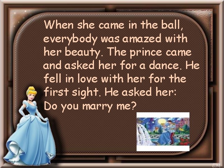 When she came in the ball, everybody was amazed with her beauty. The prince