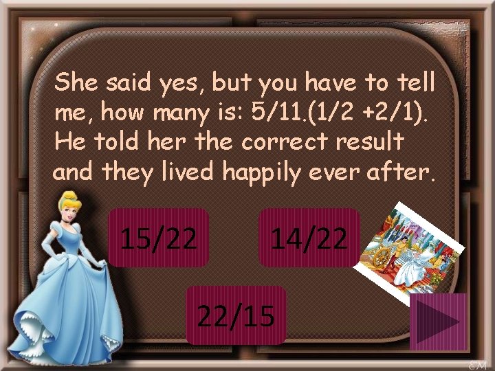 She said yes, but you have to tell me, how many is: 5/11. (1/2