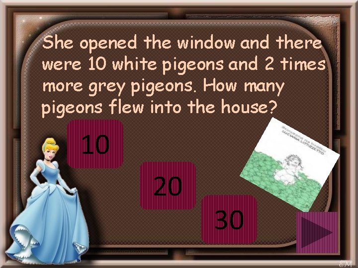 She opened the window and there were 10 white pigeons and 2 times more
