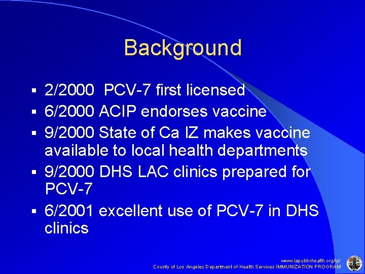 Background § § § 2/2000 PCV-7 first licensed 6/2000 ACIP endorses vaccine 9/2000 State Background § § § 2/2000 PCV-7 first licensed 6/2000 ACIP endorses vaccine 9/2000 State