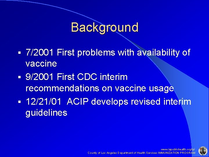 Background 7/2001 First problems with availability of vaccine § 9/2001 First CDC interim recommendations Background 7/2001 First problems with availability of vaccine § 9/2001 First CDC interim recommendations