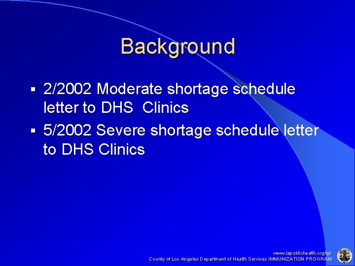 Background 2/2002 Moderate shortage schedule letter to DHS Clinics § 5/2002 Severe shortage schedule Background 2/2002 Moderate shortage schedule letter to DHS Clinics § 5/2002 Severe shortage schedule