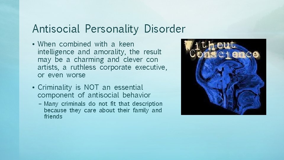 Antisocial Personality Disorder • When combined with a keen intelligence and amorality, the result