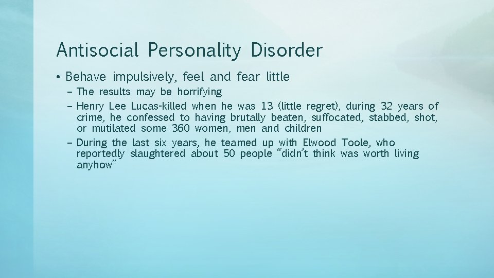 Antisocial Personality Disorder • Behave impulsively, feel and fear little – The results may