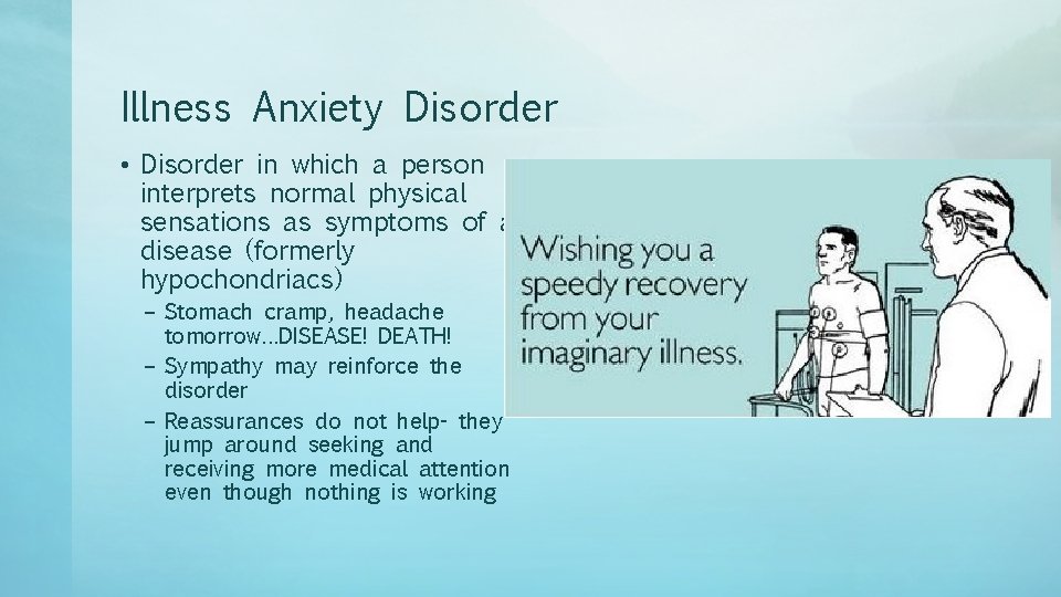 Illness Anxiety Disorder • Disorder in which a person interprets normal physical sensations as