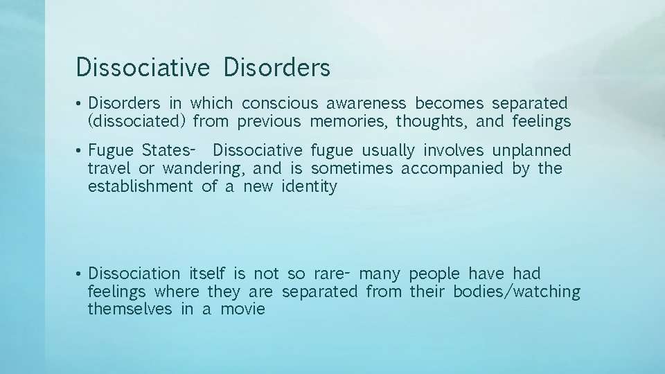 Dissociative Disorders • Disorders in which conscious awareness becomes separated (dissociated) from previous memories,