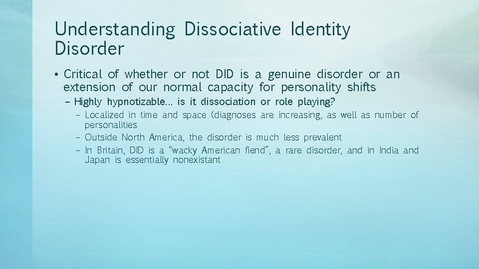 Understanding Dissociative Identity Disorder • Critical of whether or not DID is a genuine