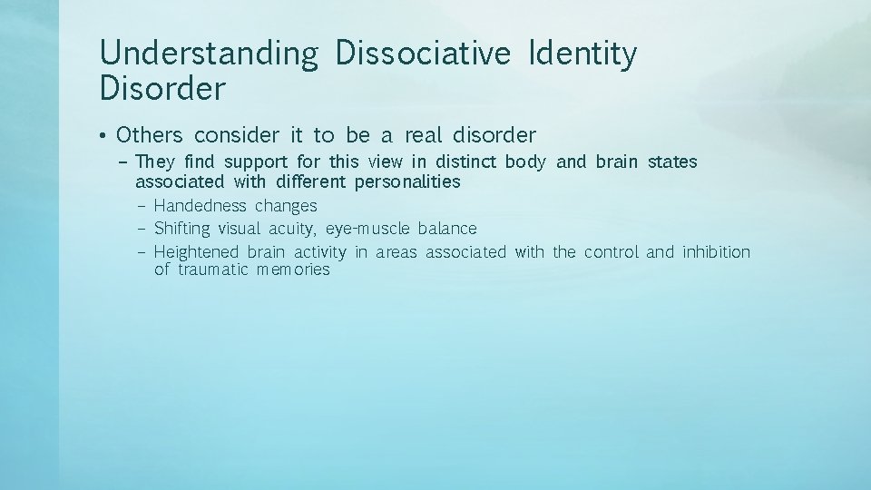 Understanding Dissociative Identity Disorder • Others consider it to be a real disorder –