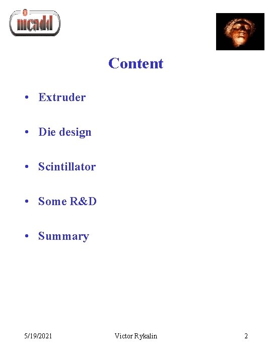 Content • Extruder • Die design • Scintillator • Some R&D • Summary 5/19/2021