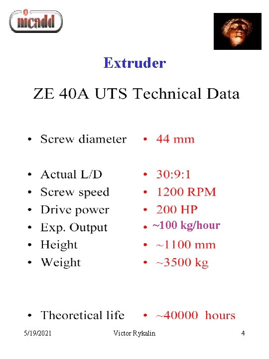 Extruder ~100 kg/hour 5/19/2021 Victor Rykalin 4 