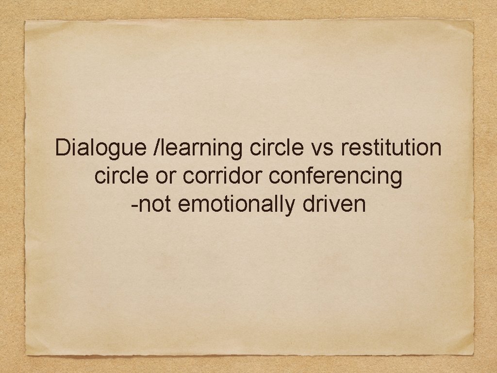 Dialogue /learning circle vs restitution circle or corridor conferencing -not emotionally driven 