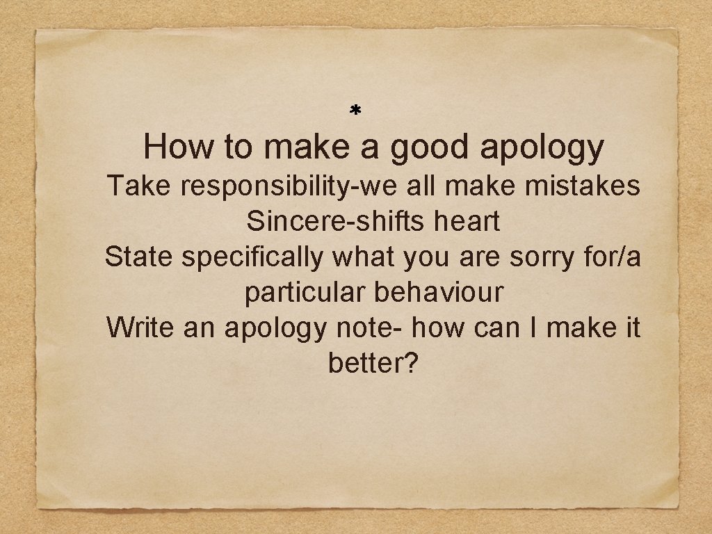 How to make a good apology Take responsibility-we all make mistakes Sincere-shifts heart State