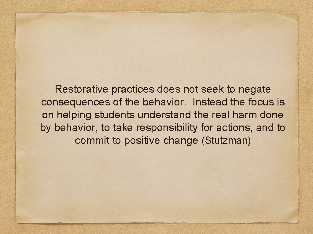 Restorative practices does not seek to negate consequences of the behavior. Instead the focus