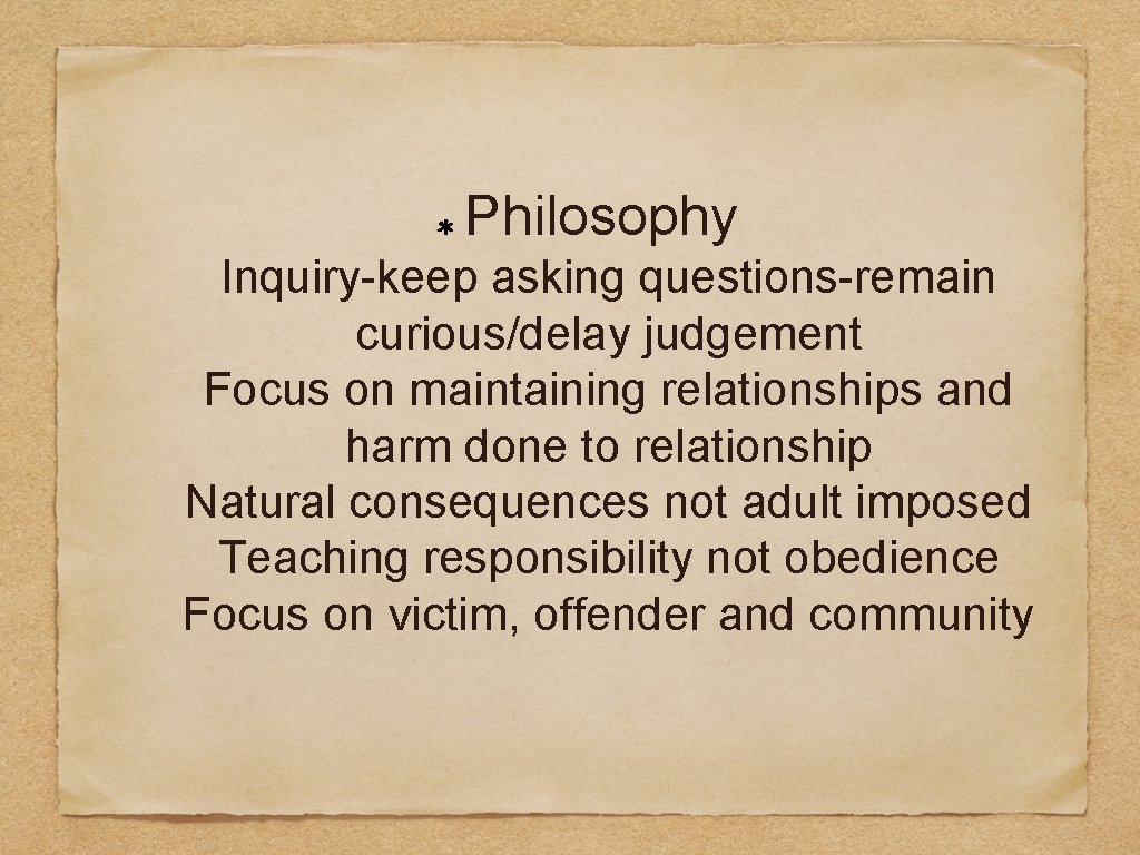 Philosophy Inquiry-keep asking questions-remain curious/delay judgement Focus on maintaining relationships and harm done to