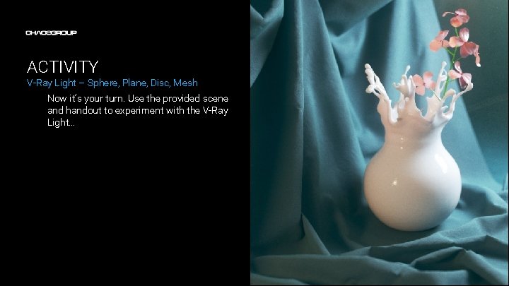ACTIVITY V-Ray Light – Sphere, Plane, Disc, Mesh Now it’s your turn. Use the ACTIVITY V-Ray Light – Sphere, Plane, Disc, Mesh Now it’s your turn. Use the