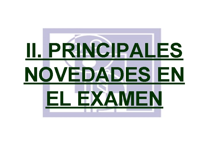 II. PRINCIPALES NOVEDADES EN EL EXAMEN 