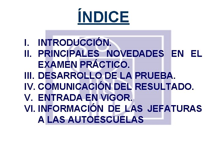 ÍNDICE I. INTRODUCCIÓN. II. PRINCIPALES NOVEDADES EN EL EXAMEN PRÁCTICO. III. DESARROLLO DE LA