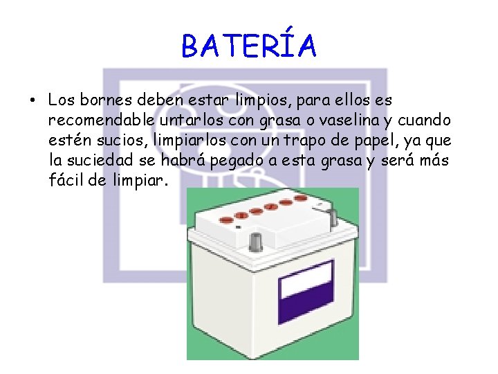 BATERÍA • Los bornes deben estar limpios, para ellos es recomendable untarlos con grasa