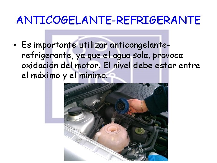 ANTICOGELANTE-REFRIGERANTE • Es importante utilizar anticongelanterefrigerante, ya que el agua sola, provoca oxidación del