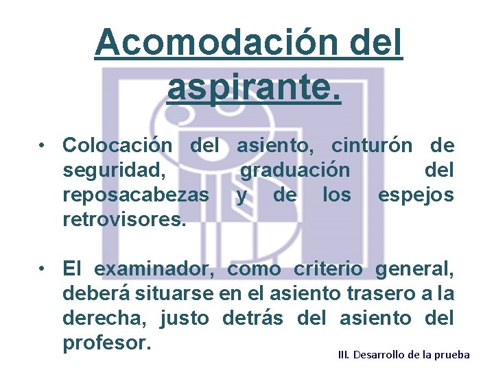 Acomodación del aspirante. • Colocación del asiento, cinturón de seguridad, graduación del reposacabezas y