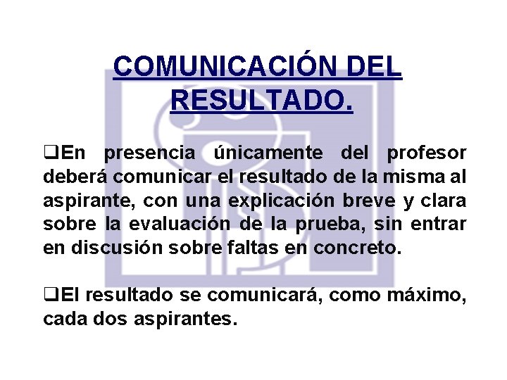 COMUNICACIÓN DEL RESULTADO. q. En presencia únicamente del profesor deberá comunicar el resultado de