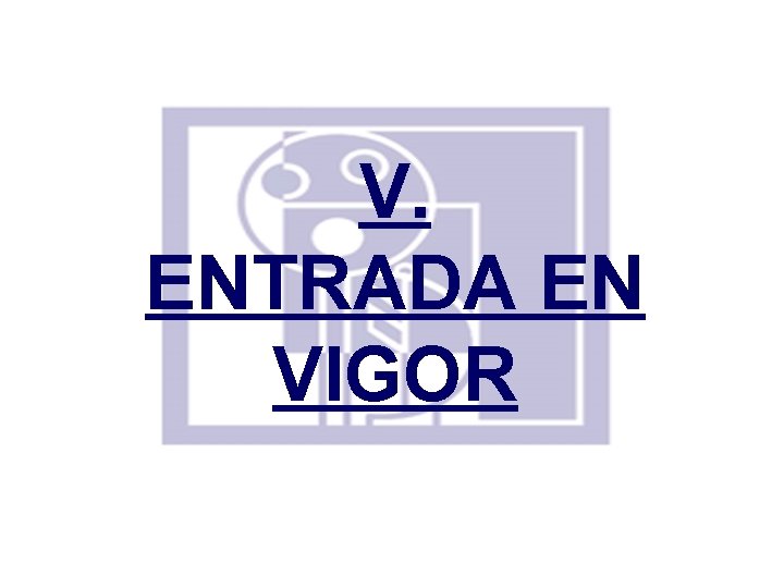 V. ENTRADA EN VIGOR 