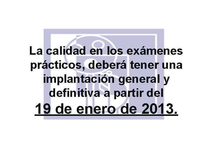 La calidad en los exámenes prácticos, deberá tener una implantación general y definitiva a