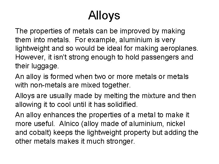 Alloys The properties of metals can be improved by making them into metals. For Alloys The properties of metals can be improved by making them into metals. For
