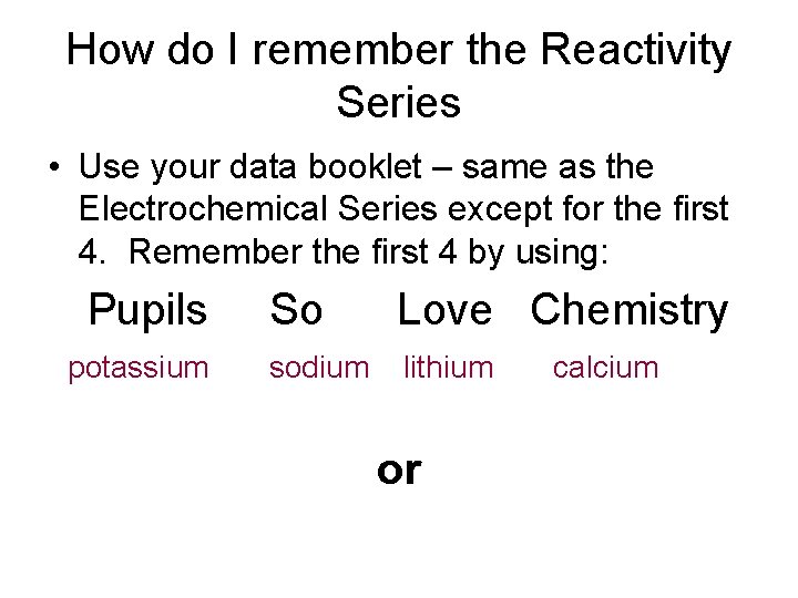 How do I remember the Reactivity Series • Use your data booklet – same How do I remember the Reactivity Series • Use your data booklet – same